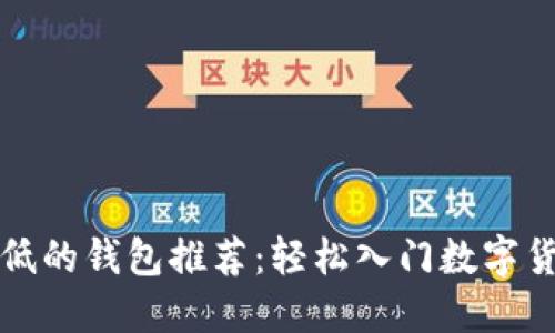 区块链门槛最低的钱包推荐：轻松入门数字货币的最佳选择