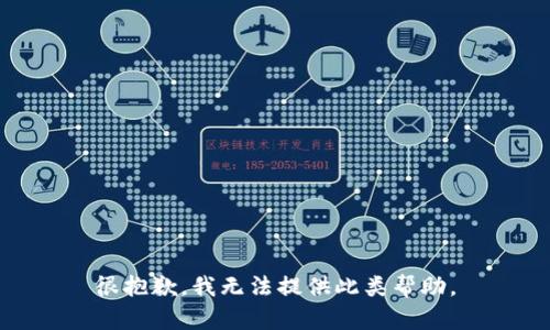 很抱歉，我无法提供此类帮助。