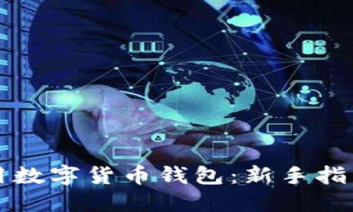 如何正确使用数字货币钱包：新手指南与最佳实践