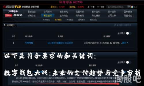 以下是符合要求的和关键词：

数字钱包大战：未来的支付趋势与竞争分析