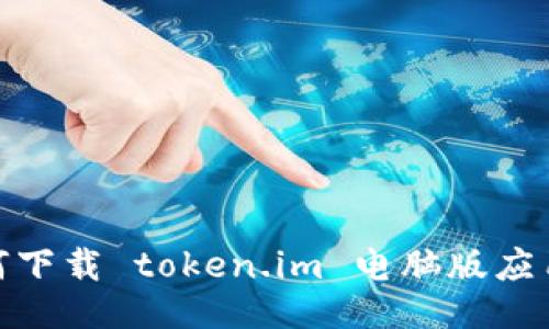 : 如何下载 token.im 电脑版应用教程