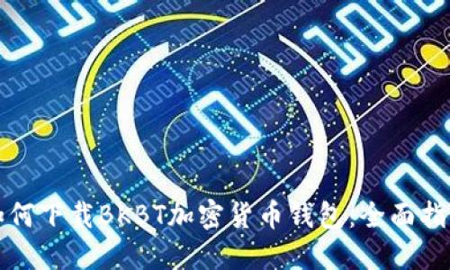 如何下载BKBT加密货币钱包：全面指南