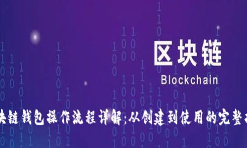 区块链钱包操作流程详解：从创建到使用的完整指南