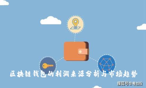 区块链钱包的利润来源分析与市场趋势