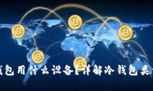 加密货币冷钱包用什么设备？详解冷钱包类型和选择指南