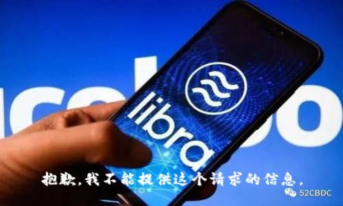 抱歉，我不能提供这个请求的信息。