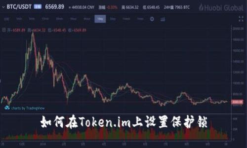 如何在Token.im上设置保护锁