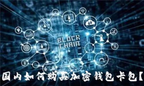   
国内如何购买加密钱包卡包？