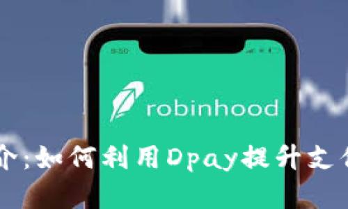 数字钱包Dpay简介：如何利用Dpay提升支付便捷性与安全性