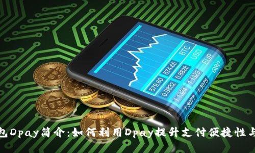 数字钱包Dpay简介：如何利用Dpay提升支付便捷性与安全性