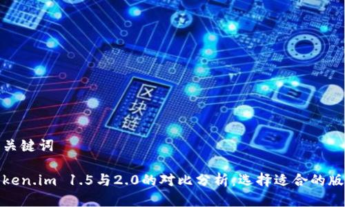 和关键词

token.im 1.5与2.0的对比分析：选择适合的版本