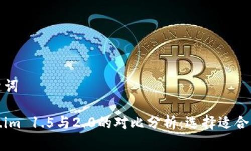 和关键词

token.im 1.5与2.0的对比分析：选择适合的版本