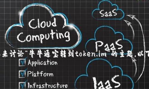注意：根据您的请求，我将构建一段内容来讨论“牛牛通宝转到token.im”的主题。以下是符合您要求的内容结构和详细信息。

牛牛通宝转移到token.im的完全指南