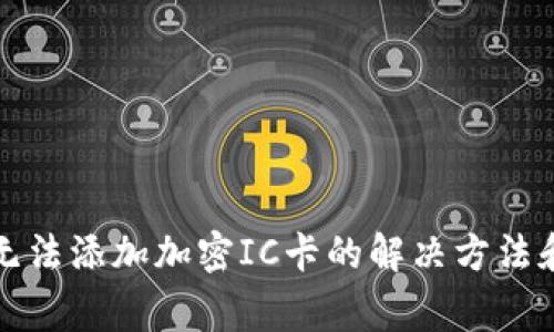 华为钱包无法添加加密IC卡的解决方法和常见问题