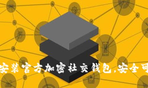如何下载安装官方加密社交钱包，安全可靠的选择