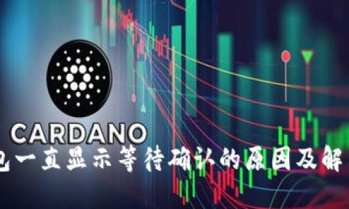 IM钱包一直显示等待确认的原因及解决方法
