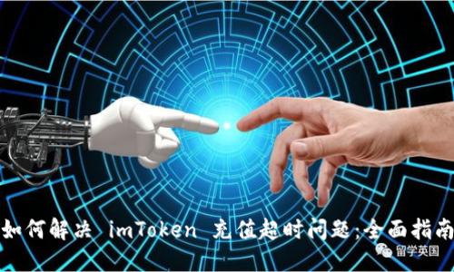 如何解决 imToken 充值超时问题：全面指南