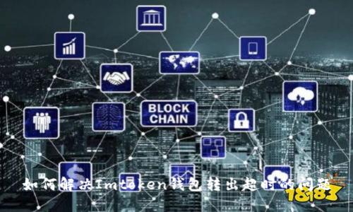 如何解决Imtoken钱包转出超时的问题