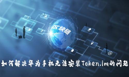 如何解决华为手机无法安装Token.im的问题