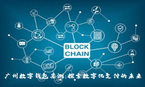 广州数字钱包亲测：探索数字化支付的未来