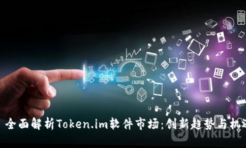 : 全面解析Token.im软件市场：创新趋势与机遇