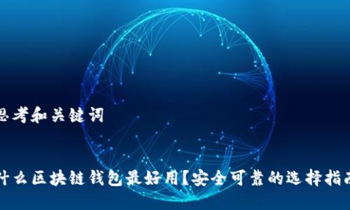 思考和关键词


什么区块链钱包最好用？安全可靠的选择指南