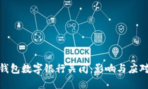 微信钱包数字银行关闭：影响与应对策略