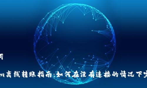 和关键词

token.im离线转账指南：如何在没有连接的情况下完成转账