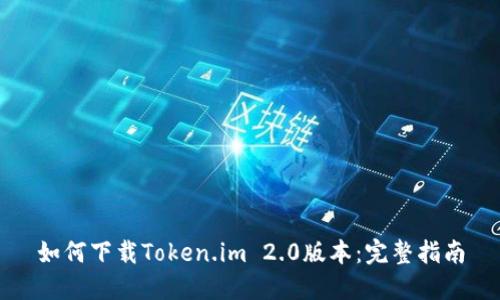如何下载Token.im 2.0版本：完整指南