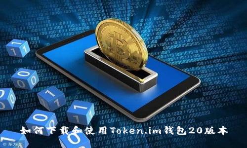 如何下载和使用Token.im钱包20版本