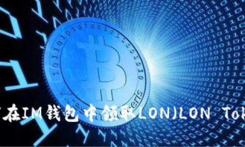 如何在IM钱包中领取LON（LON Token）