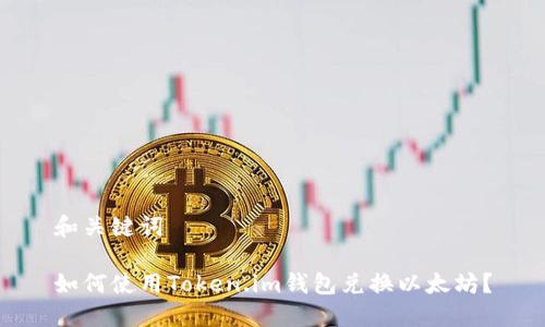 和关键词

如何使用Token.im钱包兑换以太坊？