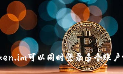 Token.im可以同时登录多个账户吗？
